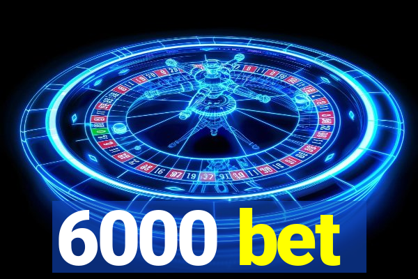 6000 bet